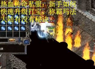 热血传奇私服:新手如何快速升级打宝,称霸玛法大陆有没有秘诀 热血传奇私服:新手如何快速升级打宝,称霸玛法大陆有没有秘诀