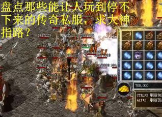 盘点那些能让人玩到停不下来的传奇私服，求大神指路？