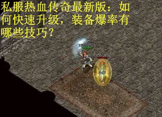 私服热血传奇最新版：如何快速升级，装备爆率有哪些技巧？