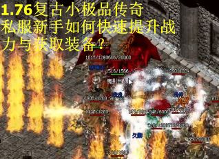1.76复古小极品传奇私服新手如何快速提升战力与获取装备？