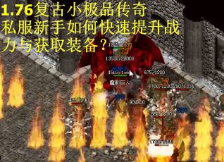 1.76复古小极品传奇私服新手如何快速提升战力与获取装备？