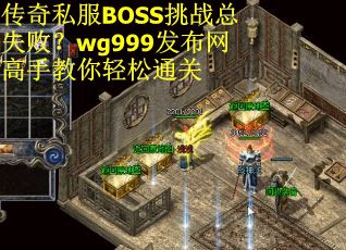 传奇私服BOSS挑战总失败？wg999发布网高手教你轻松通关