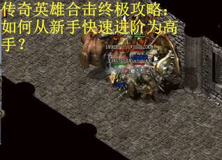 传奇英雄合击终极攻略:如何从新手快速进阶为高手?