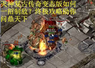 灭神复古传奇变态版如何一招制敌？终极攻略助你问鼎天下