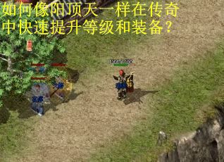 如何像阳顶天一样在传奇中快速提升等级和装备？