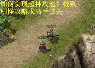 如何实现超神攻速？极致刷怪攻略求高手破关