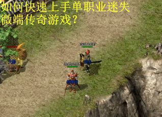 如何快速上手单职业迷失微端传奇游戏? 如何快速上手单职业迷失微端传奇游戏?