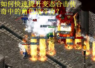 如何快速提升变态合击传奇中的角色战斗力？