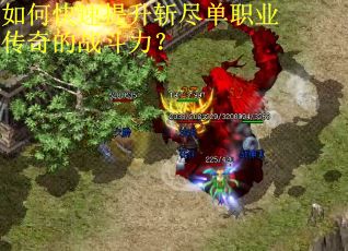 如何快速提升斩尽单职业传奇的战斗力? 如何快速提升斩尽单职业传奇的战斗力?
